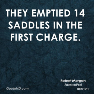 They emptied 14 saddles in the first charge.