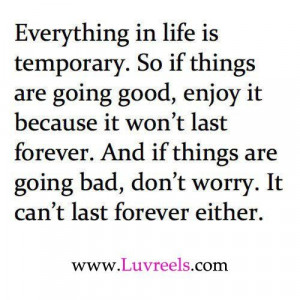 Everything in life is temporary so if things are going good enjoy it ...