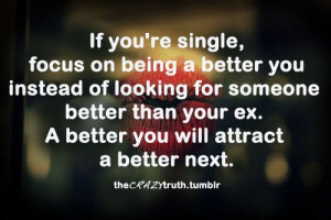 ... someone better than your ex. A better you will attract a better next