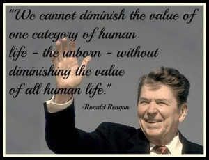 ... - without diminishing the value of all human life. - Ronald Reagan