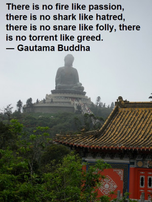 ... snare like folly, there is no torrent like greed. ― Gautama Buddha