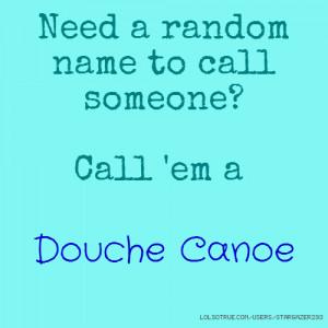 Need a random name to call someone? Call 'em a Douche Canoe