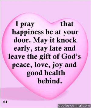 pray that happiness be at your door. May it knock early, stay late ...