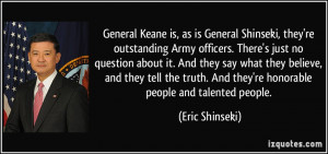 Keane is, as is General Shinseki, they're outstanding Army officers ...