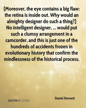 Daniel Dennett - [Moreover, the eye contains a big flaw: the retina is ...