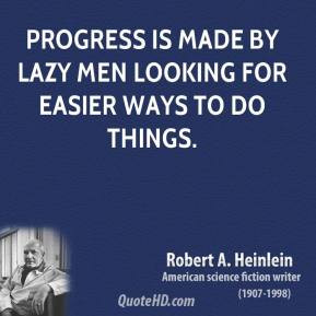 robert-a-heinlein-quote-progress-is-made-by-lazy-men-looking-for-easie ...