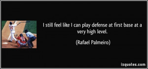 ... can play defense at first base at a very high level. - Rafael Palmeiro