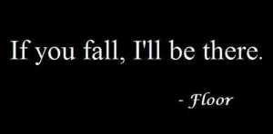 If you fall, I'll be there. 