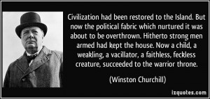 ... feckless creature, succeeded to the warrior throne. - Winston