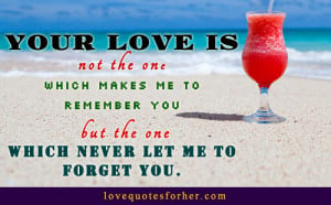 Your love is not the one which makes me to remember you