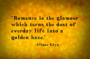 ... which turns the dust of everyday life into a golden haze.-Elinor Glyn