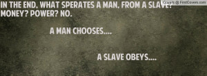 ... , from a slave?Money? Power? No. A Man Chooses.... A Slave Obeys