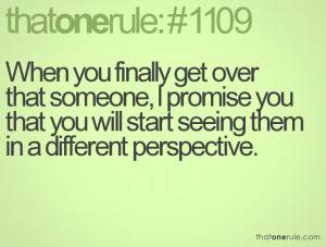 When you finally get over that someone, I promise you that you will ...