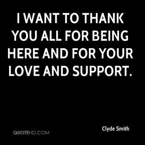 Clyde Smith - I want to thank you all for being here and for your love ...
