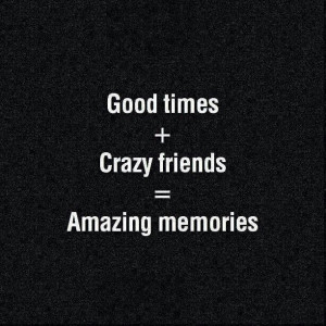 Amazing Friends Make The Best Memories
