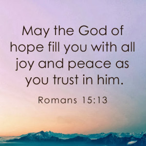 May the God of hope fill you with all joy and peace as you trust in ...