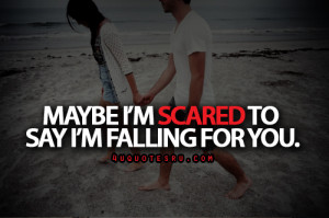 Maybe I’M Scared To Say I’M Falling For You ~ Life Quote