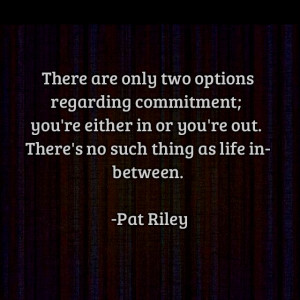 There are only two options regarding commitment: You're either in or ...