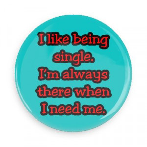 being single im always there when i need me funny sayings hilarious ...