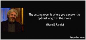The cutting room is where you discover the optimal length of the movie ...