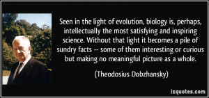 Seen in the light of evolution, biology is, perhaps, intellectually ...