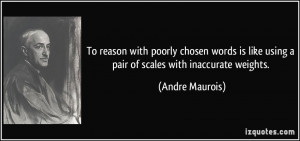 ... like using a pair of scales with inaccurate weights. - Andre Maurois