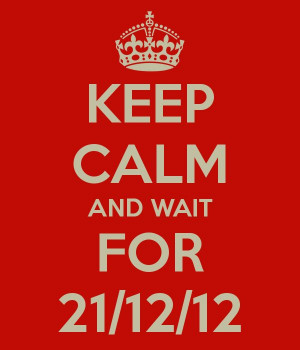 KEEP CALM AND WAIT FOR 21/12/12