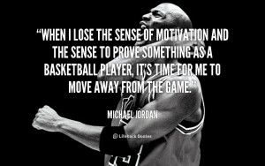 Michael Jordan Motivational When I lose the sense of motivation