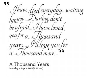 ... Thousand years...I\'ll love you for a...Thousand more... - Inspirably