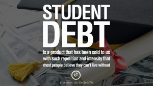 Student debt is a product that has been sold to us with such ...