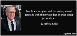 ... with the private lives of great public personalities. - Geoffrey Rush
