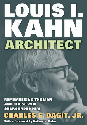 Louis I. Kahn: Architect: Remembering the Man and Those Who Surrounded ...