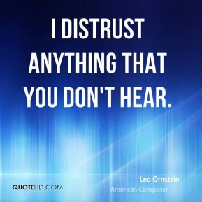 Leo Ornstein - I distrust anything that you don't hear.