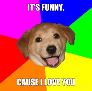 IT'S FUNNY,, CAUSE I LOVE YOU