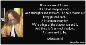 ... And there isn't as much shadow.. As there used to be.. - Alan Moore