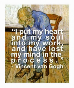 Put My Heart And My Soul Into My Work And Have Lost My Mind In The ...