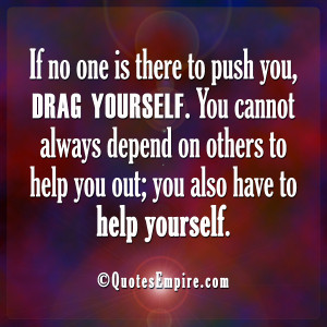 ... depend on others to help you out; you also have to help yourself