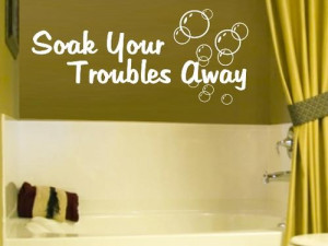 ... DECAL - SOAK YOUR TROUBLES AWAY INSPIRATIONAL BATHROOM QUOTE - WALL