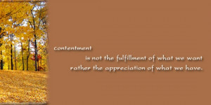 contentment quotes - Contentment is not the fulfillment of what we ...