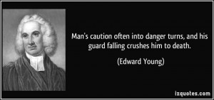 ... danger turns, and his guard falling crushes him to death. - Edward