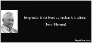Being Indian is not blood as much as it is culture. - Tony Hillerman