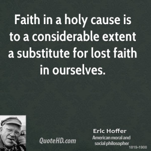 Faith in a holy cause is to a considerable extent a substitute for ...