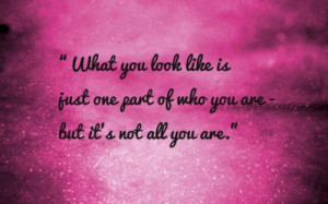 you look like is just one part of who you are- but it's not all you ...