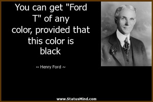 ... provided that this color is black - Henry Ford Quotes - StatusMind.com