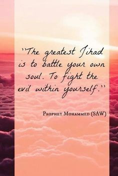 ... own soul. to fight the evil within yourself. Propher Muhammad pbuh