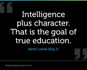 ... . That is the goal of true education. ― Martin Luther King Jr