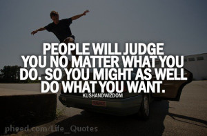 just do what you want even if people judge you