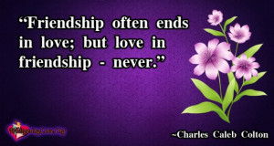 Friendship often ends in love; but love in friendship – never