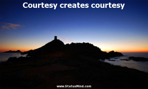 Courtesy creates courtesy - Desiderius Erasmus Roterodamus Quotes ...