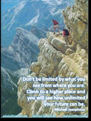 ... Climb to a higher place and you will see how unlimited your future can